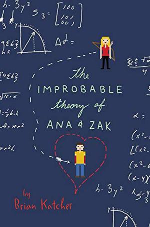The Improbable Theory of Ana and Zak by Brian Katcher