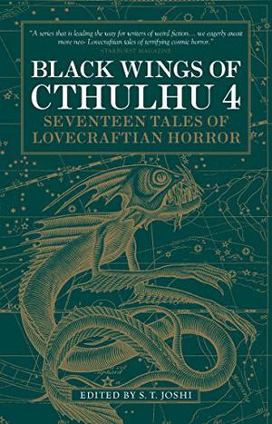 Black Wings IV: Tales of Lovecraftian Horror by S.T. Joshi, Fred Chappell, W.H. Pugmire, Richard Gavin, Caitlín R. Kiernan, Jason V. Brock, Gary Fry, Cody Goodfellow, Darrell Schweitzer, Ann K. Schwader, Jonathan Thomas, Melanie Tem, John Pelan, Stephen Mark Rainey, Lois H. Gresh, Will Murray, Simon Strantzas, Stephen Woodworth, Donald Tyson, Charles Lovecraft