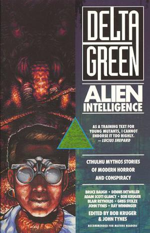 Delta Green: Alien Intelligence by Bob Kruger, Dennis Detwiller, Ray Winninger, Bruce Baugh, Greg Stolze, Adam Scott Glancy, Blair Reynolds