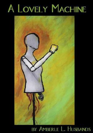 A Lovely Machine by Amberle L. Husbands