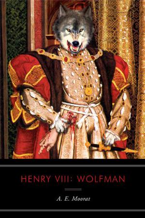 Henry VIII: Wolfman by A.E. Moorat, Andrew Holmes