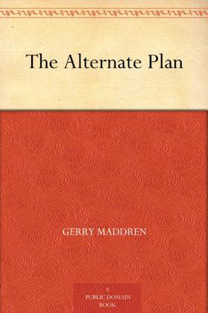 The Alternate Plan by Gerry Maddren
