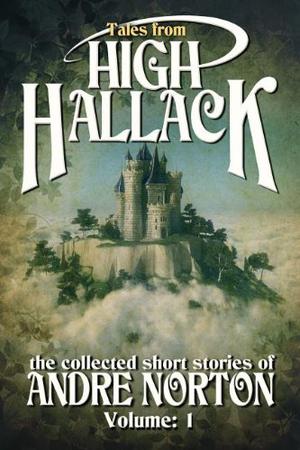 Tales From High Hallack, Volume 1: The Collected Short Stories of Andre Norton, Volume 1 by Andre Norton