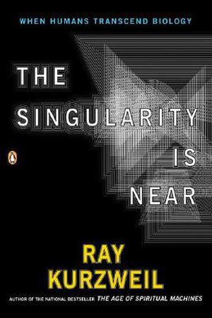 The Singularity is Near: When Humans Transcend Biology by Ray Kurzweil