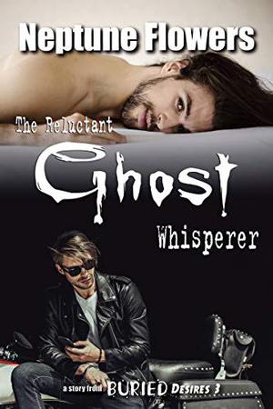 The Reluctant Ghost Whisperer by Neptune Flowers