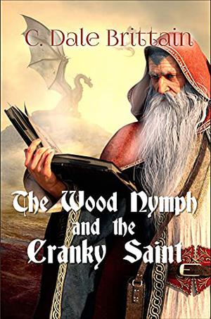 The Wood Nymph and the Cranky Saint by C. Dale Brittain