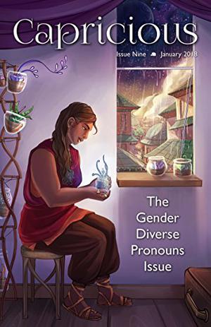 Capricious: The Gender Diverse Pronouns Issue by Andi C. Buchanan, Nino Cipri, Bogi Takács, Lauren E. Mitchell, A.E. Prevost, Cameron Van Sant, Rem Wigmore, Penny Stirling, Hazel Gold, S.L. Byrne, Rae White