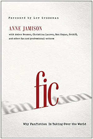 Fic: Why Fanfiction is Taking Over the World by Anne Jamison, Lev Grossman, Cyndy Aleo, V. Arrow, Tish Beaty, Brad Bell, Amber Benson, Rachel Caine, Francesca Coppa, Randi Flanagan, Jolie Fontenot, Wendy C. Fries, Ron Hogan, Bethan Jones, Christina Lauren, Jacqueline Lichtenberg, Samira Nadkarni, Rukmini Pande, Chris Rankin, Tiffany Reisz, Andy Sawyer, Andrew Shaffer, Heidi Tandy, Rem Stylus, Darren Wershler, Jules Wilkinson, Jen Zern