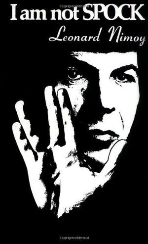 I Am Not Spock by Leonard Nimoy