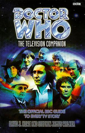 Doctor Who: The Television Companion - The Official BBC Guide to Every TV Story by David J. Howe, Stephen James Walker