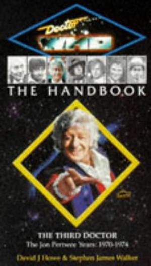 Doctor Who: The Handbook - The Third Doctor by David J. Howe, Stephen James Walker