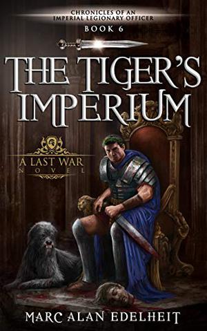 The Tiger’s Imperium (Chronicles of an Imperial Legionary Officer #6)