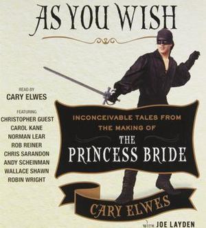 As You Wish: Inconceivable Tales from the Making of The Princess Bride by Cary Elwes, Christopher Guest, Carol Kane, Norman Lear, Rob Reiner, Wallace Shawn, Robin Wright, Billy Crystal