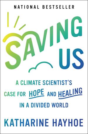 Saving Us: A Climate Scientist's Case for Hope and Healing in a Divided World by Katharine Hayhoe
