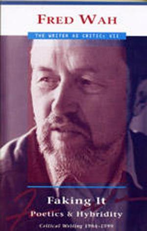 Faking It: Poetics And Hybridity  (The Writer As Critic Series, 7) by Fred Wah