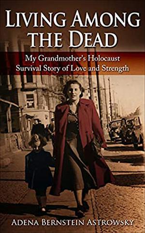 Living Among the Dead: My Grandmother's Holocaust Survival Story of Love and Strength (Holocaust Survivor True Stories WWII #3)
