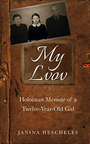 My Lvov: Holocaust Memoir of a twelve-year-old Girl by Janina Hescheles, Yaroslav Hrytsak