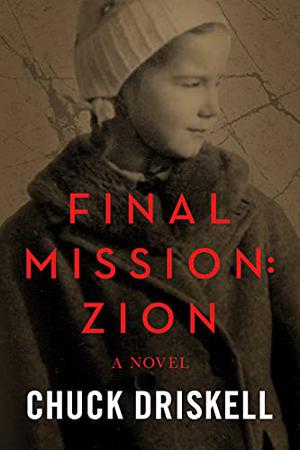 Final Mission: Zion - A World War 2 Thriller by Chuck Driskell
