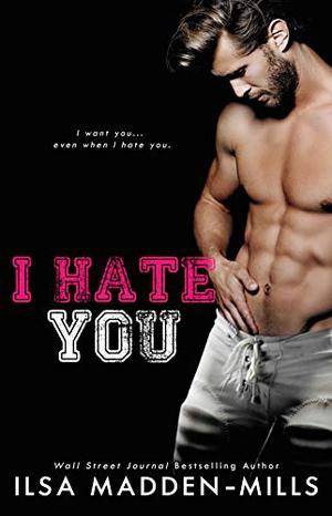 I Hate You by Ilsa Madden-Mills