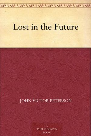Lost in the Future by John Victor Peterson