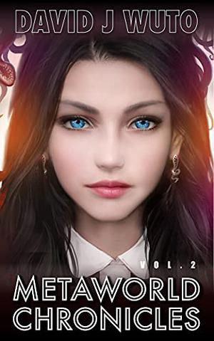 Metaworld Chronicles: Vol.2 by David J. Wuto