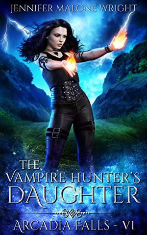 Arcadia Falls (The Vampire Hunter's Daughter #6)