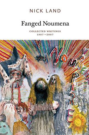 Fanged Noumena: Collected Writings, 1987-2007 by Nick Land