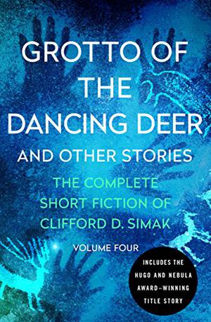 Grotto of the Dancing Deer: And Other Stories by Clifford D. Simak, Richard S. Simak
