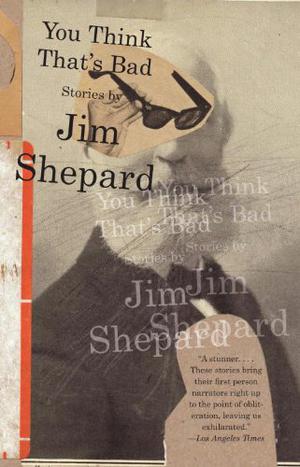 You Think That's Bad by Jim Shepard