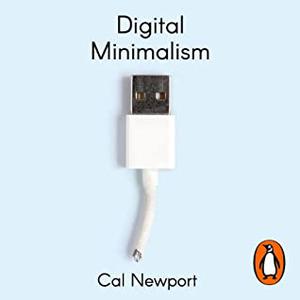 Digital Minimalism: Choosing a Focused Life in a Noisy World by Cal Newport