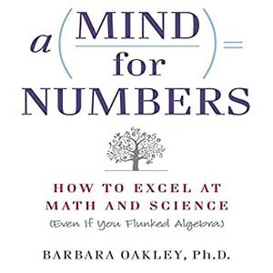 A Mind for Numbers: How to Excel at Math and Science  (Even If You Flunked Algebra) by Barbara Oakley