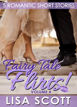 Fairy Tale Flirts 5 Romantic Short Stories by Lisa Scott
