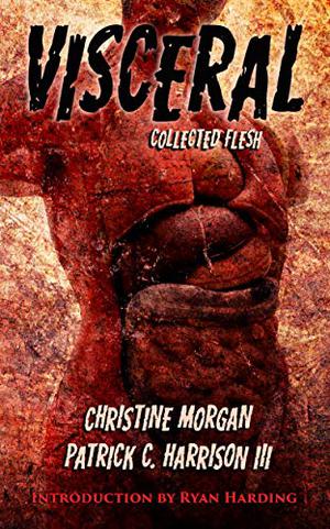 Visceral: Collected Flesh by Christine Morgan, Patrick C. Harrison III