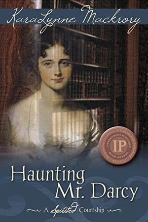 Haunting Mr. Darcy - A Spirited Courtship by KaraLynne Mackrory