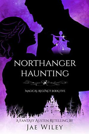 Northanger Haunting: A Fantasy Austen Retelling (Magical Regency #5)