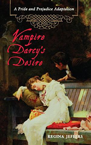 Vampire Darcy's Desire: A Pride and Prejudice Adaptation by Regina Jeffers