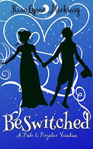 BeSwitched: A Pride & Prejudice Variation by KaraLynne Mackrory