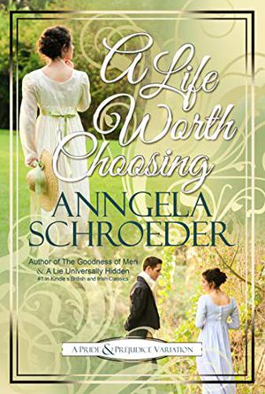 A Life Worth Choosing: A Jane Austen "Pride and Prejudice" Variation by Anngela Schroeder
