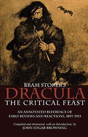 Bram Stoker's Dracula: The Critical Feast by John Edgar Browning