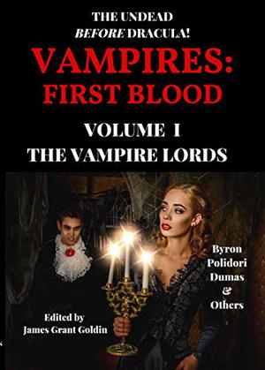 Vampires: First Blood Volume I: The Vampire Lords by James Grant Goldin, Lord Byron, John William Polidori, Alexandre Dumas