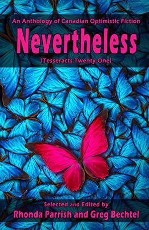 Nevertheless  (Tesseracts Twenty-One) by Rhonda Parrish, Greg Bechtel, Kate Heartfield