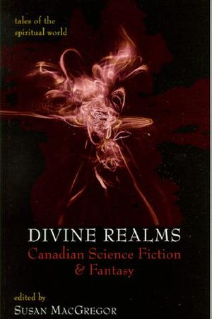 Divine Realms: Canadian Science Fiction & Fantasy by Susan MacGregor