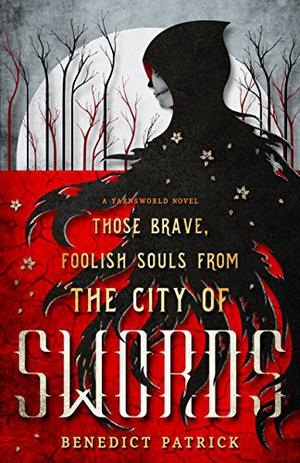 Those Brave, Foolish Souls from the City of Swords by Benedict Patrick