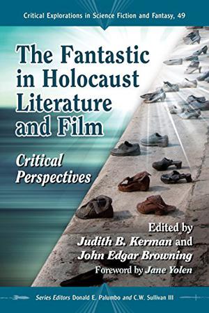The Fantastic in Holocaust Literature and Film: Critical Perspectives (Critical Explorations in Science Fiction and Fantasy #49)