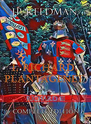 I, Richard Plantagenet, an Epic Novel of Richard III: The Complete Edition (I, Richard Plantagenet #Omnibus 1-2)