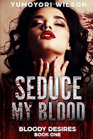 Seduce My Blood by Yumoyori Wilson