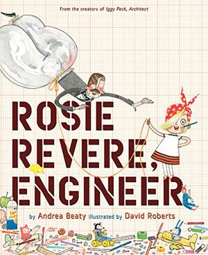 Rosie Revere, Engineer by Andrea Beaty, David Roberts