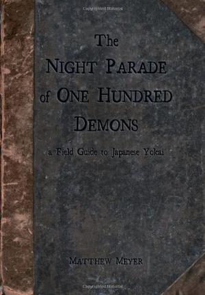 The Night Parade of One Hundred Demons: A Field Guide to Japanese Yokai by Matthew Meyer