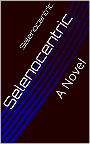Selenocentric: A Novel by Scott McElhaney