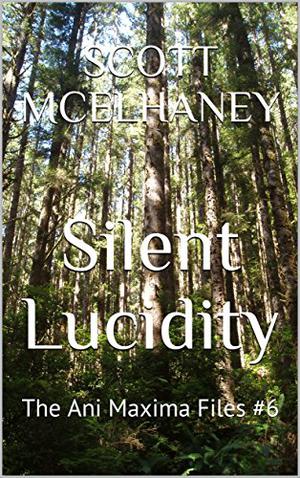 Silent Lucidity: The Ani Maxima Files #6 by Scott McElhaney